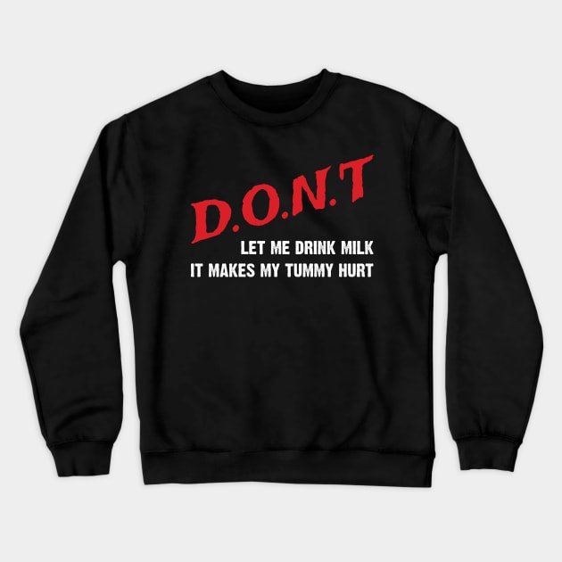 Don't Let Me Drink Milk, It Makes My Tummy Hurt Crewneck Sweatshirt by Emma